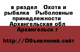  в раздел : Охота и рыбалка » Рыболовные принадлежности . Архангельская обл.,Архангельск г.